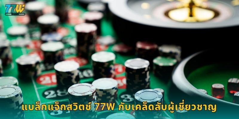 แบล็กแจ็กสวิตช์ 77w กับเคล็ดลับผู้เชี่ยวชาญ