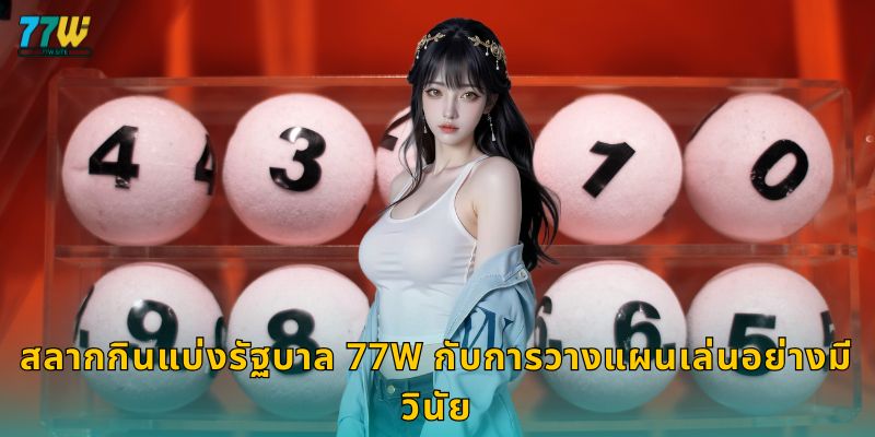 สลากกินแบ่งรัฐบาล – การเสี่ยงโชคถูกกฎหมายที่ 77w 3 สลากกินแบ่งรัฐบาล 77w กับการวางแผนเล่นอย่างมีวินัย