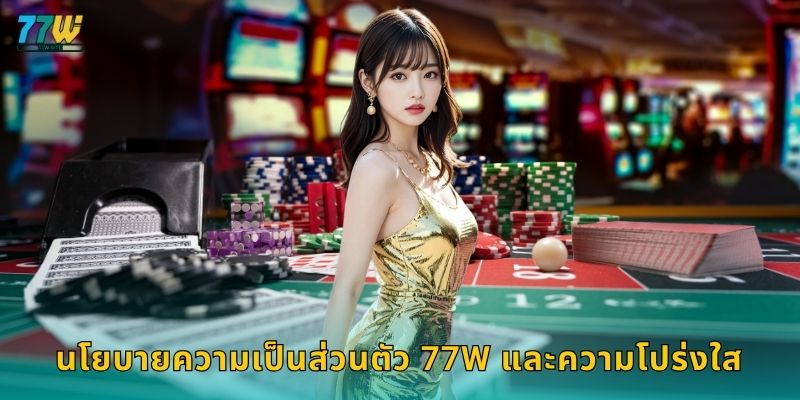 นโยบายความเป็นส่วนตัว 77w และความโปร่งใส